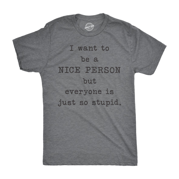 I Want To Be A Nice Person But Everyone Is Just So Stupid Men's Tshirt