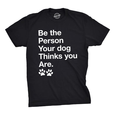 Be The Person Your Dog Thinks You Are Men's Tshirt