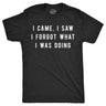 I Came, I Saw I Forgot What I Was Doing Men's Tshirt