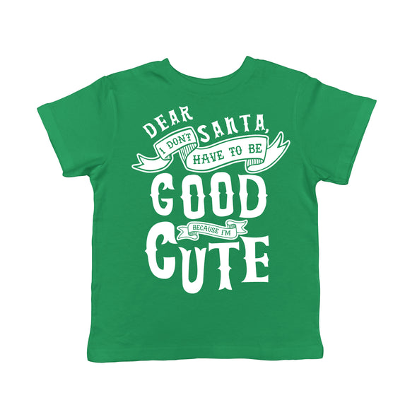 Toddler Dear Santa I Don�t Have To Be Good Because Im Cute Tshirt Funny Christmas Tee