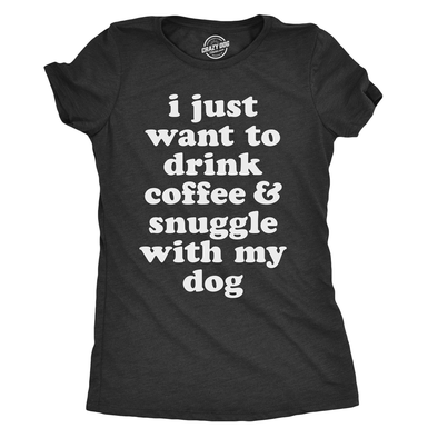 Womens I Just Want To Drink Coffee And Snuggle With My Dog Mom T shirt Funny Tee