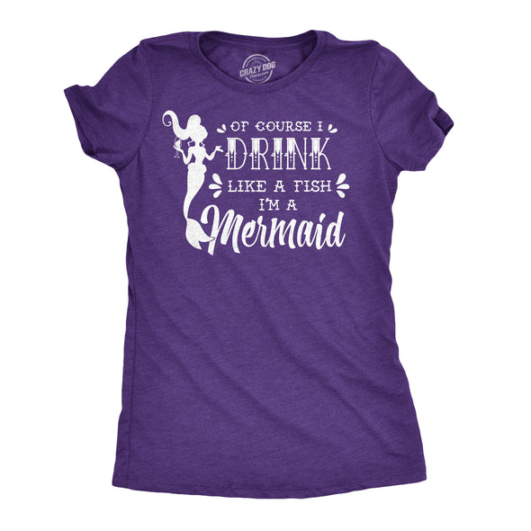 Womens Of Course I Drink Like A Fish Im A Mermaid Tshirt