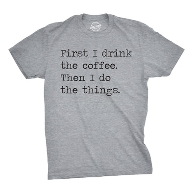 First I Drink The Coffee Then I Do The Things Men's Tshirt