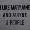 Womens I Like Maryjane and Maybe 3 People Tshirt Funny 420 Weed Tee For Ladies