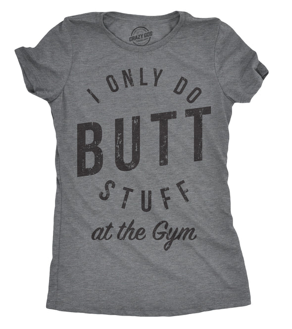 Womens I Only Do Butt Stuff At The Gym T Shirt Funny Sarcastic Workout Top