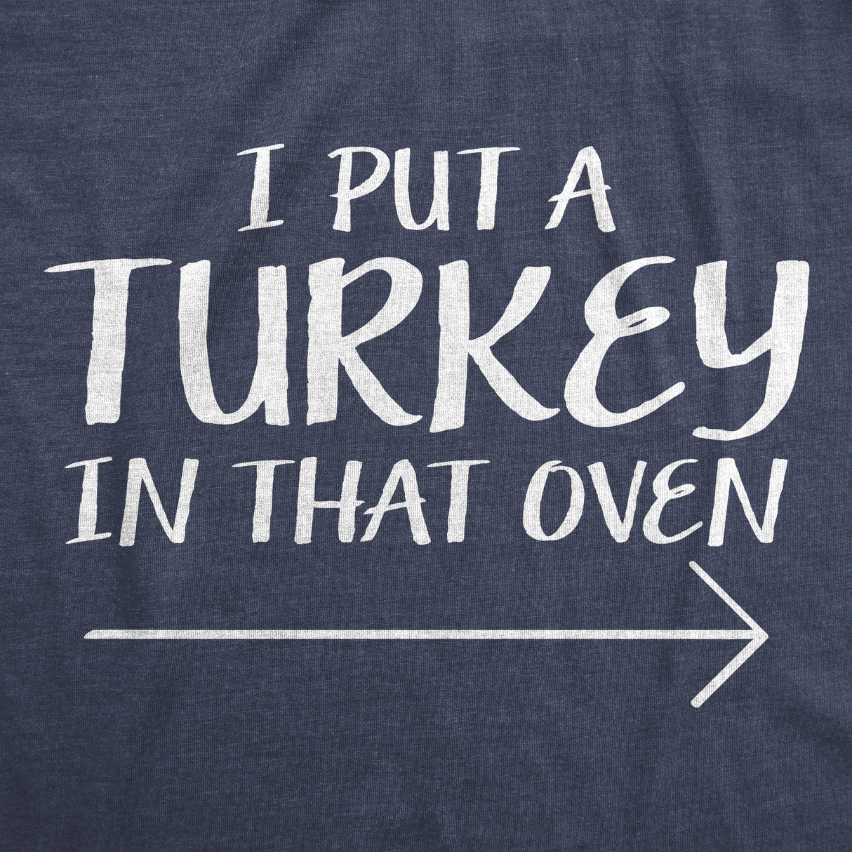 I Put A Turkey In That Oven Men's Tshirt