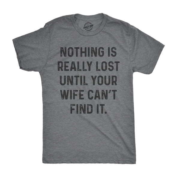 Nothing Is Really Lost Until Your Wife Can't Find It Men's Tshirt
