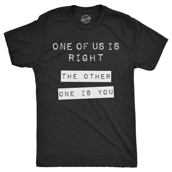 One Of Us Is Right. The Other One Is You. Men's Tshirt