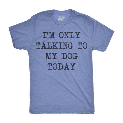 Only Talking To My Dog Today Men's Tshirt