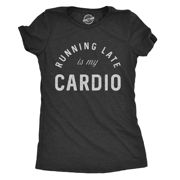 Womens Running Late Is My Cardio T shirt Funny Fitness Workout Sarcastic Gym Tee