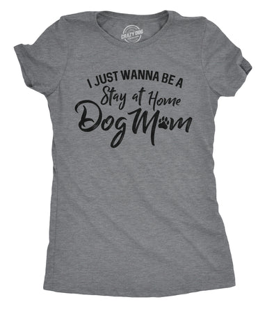 Womens I Just Wanna Be A Stay At Home Dog Mom T shirt Cute Funny Puppy Lover