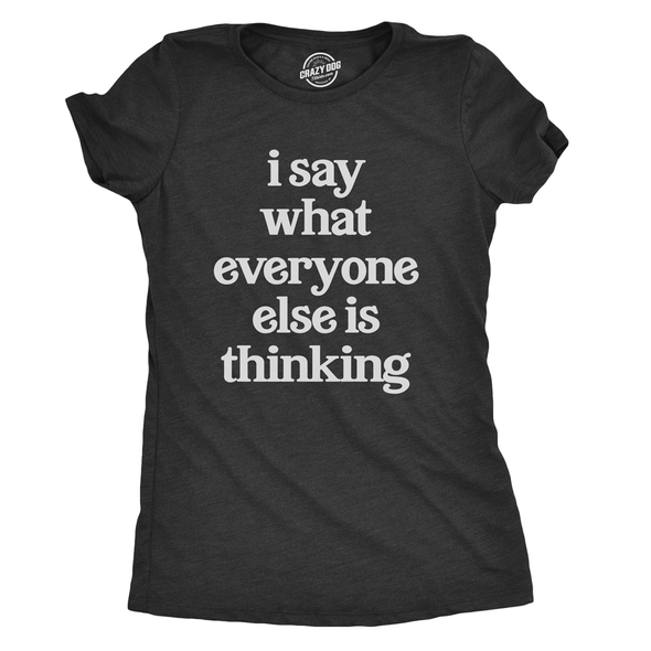 Womens I Say What Everyone Else Is Thinking T shirt Funny Sarcastic Tee Ladies