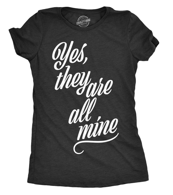 Womens Yes They Are All Mine Tshirt Funny Parenting Mothers Day Tee For Ladies