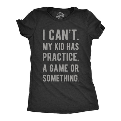 Womens I Cant My Kid Has Practice A Game Or Something T shirt Funny Best Mom Tee