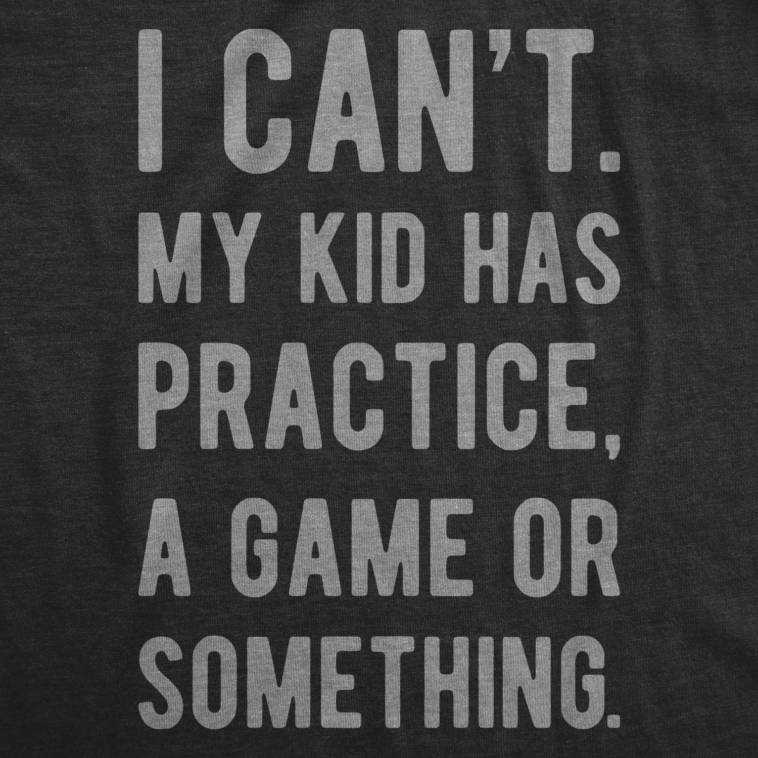 I Can't My Kid Has Practice A Game Or Something T-Shirt