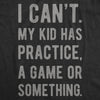 I Can't My Kid Has Practice A Game Or Something Men's Tshirt
