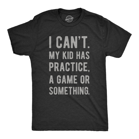 I Can't My Kid Has Practice A Game Or Something Men's Tshirt