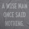 A Wise Man Once Said Nothing Men's Tshirt