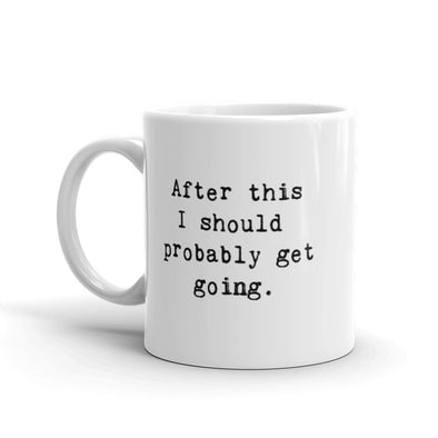 After This I Should Probably Get Going Coffee Mug Funny Sarcastic Ceramic Cup-11oz