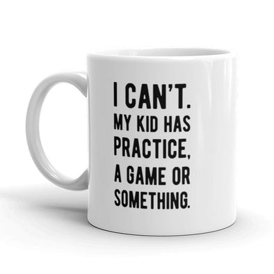 I Cant My Kid Has Practice Coffee Mug Funny Parenting Sports Ceramic Cup-11oz