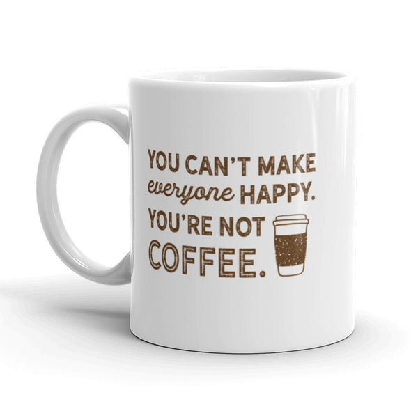 You Can't Make Everyone Happy Coffee Mug Funny Ceramic Cup-11oz