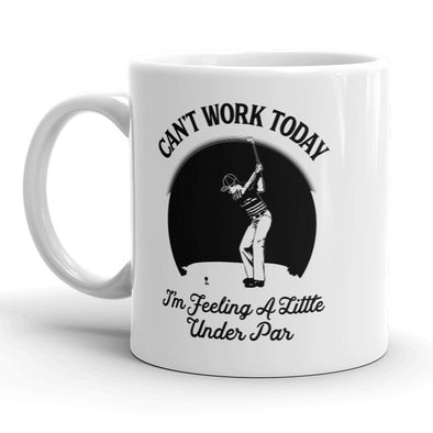 Cant Work Today Im Feeling A Little Under Par Mug Funny Golf Coffee Cup - 11oz