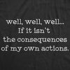 Womens Well Well Well If It Isn't The Consequences Of My Own Actions Tshirt