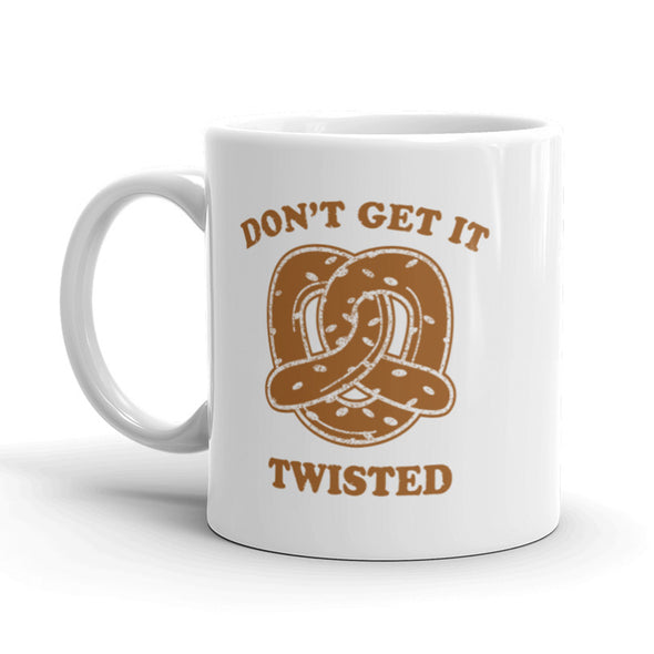 Don’t Get It Twisted Coffee Mug Funny Pretzel Ceramic Cup-11oz