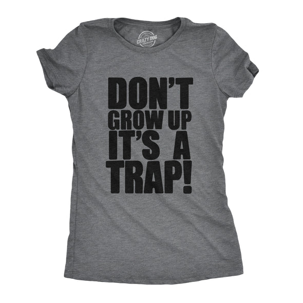 Womens Don't Grow Up Tshirt It's a Trap Funny Quote Adulting Humor Tee