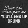Womens Don't Take Advice From Me You'll End Up Drunk Tshirt Funny Wine Party Sarcastic Gift Novelty Tee
