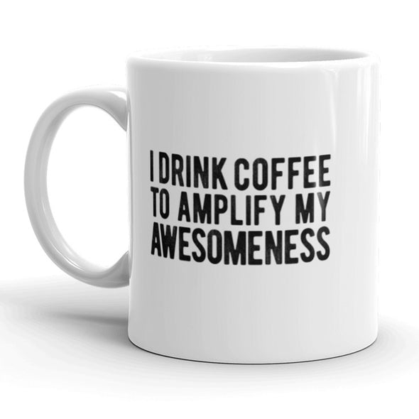 I Drink Coffee To Amplify My Awesomeness Mug Funny Caffeine Cup-11oz