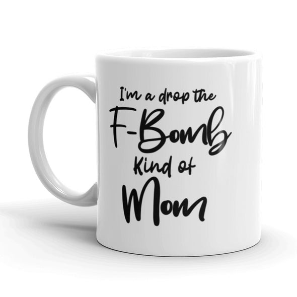 I'm A Drop The F-Bomb Kind Of Mom Coffee Mug Funny Mothers Day Ceramic Cup-11oz