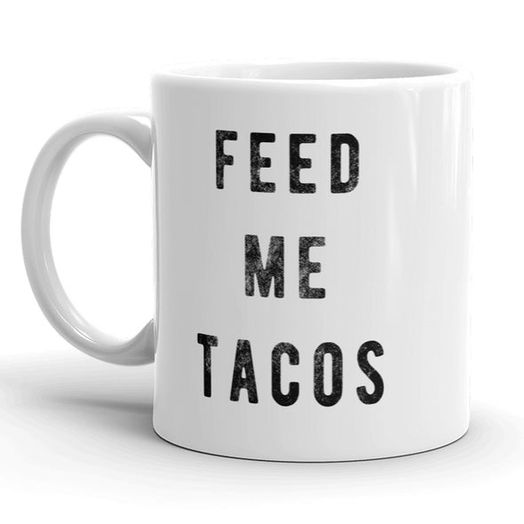 Feed Me Tacos Mug Funny Cinco De Mayo Coffee Cup - 11oz