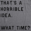 Womens Thats A Horrible Idea What Time T Shirt Funny Sarcastic Cool Humor Top