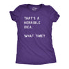 Womens Thats A Horrible Idea What Time T Shirt Funny Sarcastic Cool Humor Top