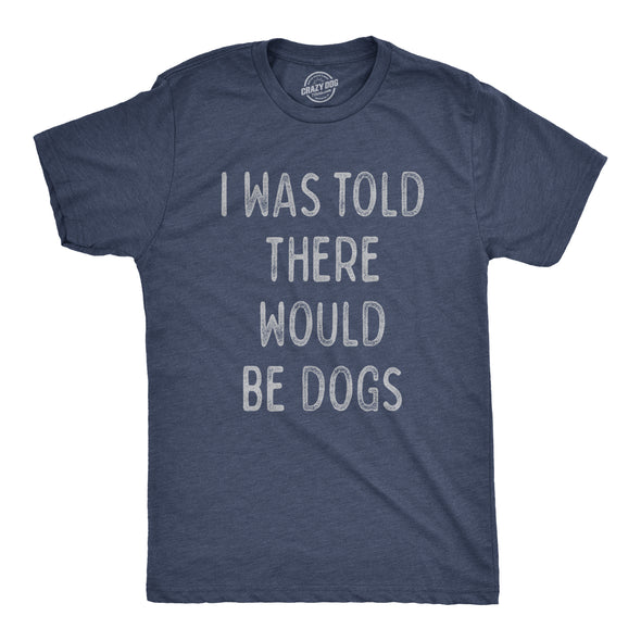 I Was Told There Would Be Dogs Men's Tshirt