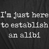 I'm Just Here To Establish An Alibi Men's Tshirt