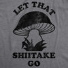 Womens Let That Shiitake Go Tshirt Funny Sarcastic Mushroom Tee