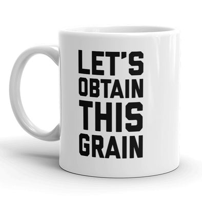 Lets Obtain This Grain Mug Funny Get Money Coffee Cup - 11oz