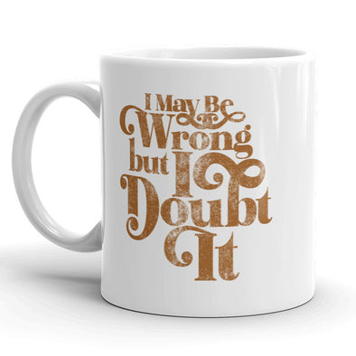 I May Be Wrong But I Doubt It Mug Funny Sarcastic Coffee Cup - 11oz