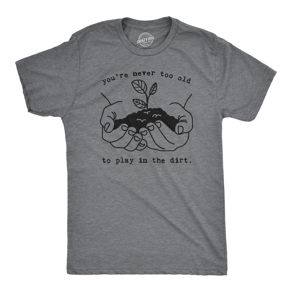 You're Never Too Old To Play In The Dirt Men's Tshirt