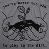 Womens Youre Never Too Old To Play In The Dirt Tshirt Funny Gardening Tee