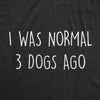Womens I Was Normal 3 Dogs Ago Tshirt Funny Pet Puppy Lover Tee
