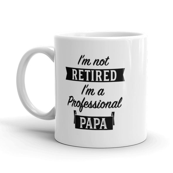 I'm Not Retired I'm A Professional Papa Coffee Mug-11oz