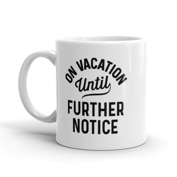 On Vacation Until Further Notice Coffee Mug Funny Holiday Ceramic Cup-11oz