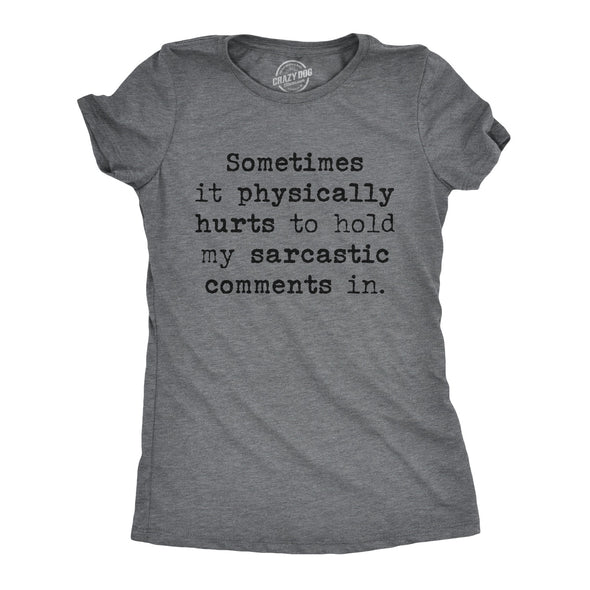 Womens Sometimes It Physically Hurts To Hold My Sarcastic Comments In Tshirt