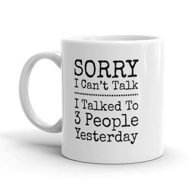 Sorry I Can't Talk I Talked To 3 People Yesterday Coffee Mug-11oz
