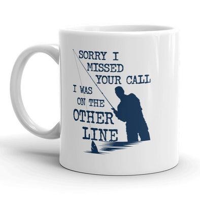 Sorry I Missed Your Call I Was On The Other Line Mug Funny Fishing Coffee Cup - 11oz