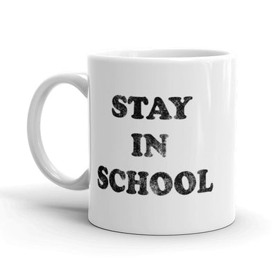 Stay In School Coffee Mug Funny Sarcastic Advice Ceramic Cup-11oz