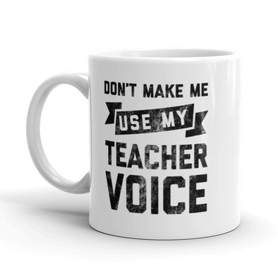 Don’t Make Me Use My Teacher Voice Coffee Mug-11oz